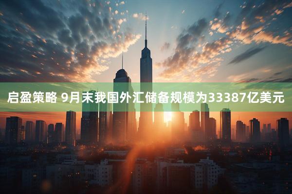 启盈策略 9月末我国外汇储备规模为33387亿美元