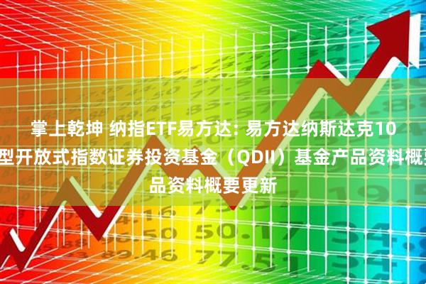 掌上乾坤 纳指ETF易方达: 易方达纳斯达克100交易型开放式指数证券投资基金(QDII)基金产品资料概要更新